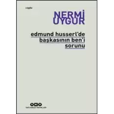 Edmund Husserl’de Başkasının Ben’i Sorunu Transzendental Fenomenoloji ile Transzendental Felsefenin Özüne Giriş