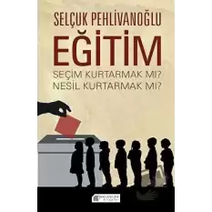 Eğitim - Seçim Kurtarmak Mı ? Nesil Kurtarmak Mı ?