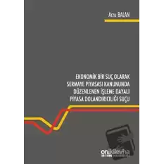 Ekonomik Bir Suç Olarak Sermaye Piyasası Kanununda Düzenlenen İşleme Dayalı Piyasa Dolandırıcılığı Suçu