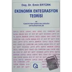 Ekonomik Entegrasyon Teorisi ve Türkiye’nin İçinde Bulunduğu Entegrasyonlar