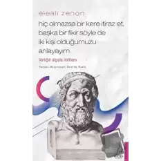 Elealı Zenon - Hiç Olmazsa Bir Kere İtiraz Et, Başka Bir Fikir Söyle de İki Kişi Olduğumuzu Anlayayım