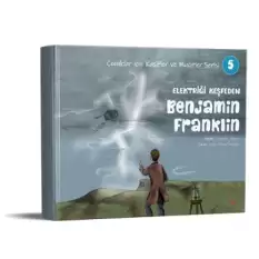 Elektriği Keşfeden Benjamin Franklin - Çocuklar için Kaşifler ve Mucitler Serisi 5