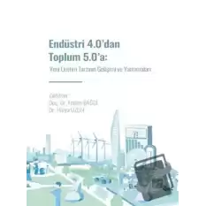 Endüstri 4.0 dan Toplum 5.0 a: Yeni Üretim Tarzının Gelişimi ve Yansımaları