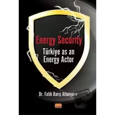 Energy Security Türkiye As An Energy Actor