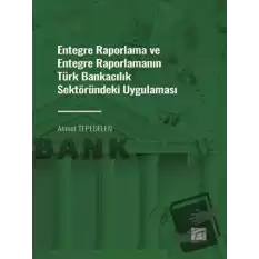 Entegre Raporlama ve Entegre Raporlamanın Türk Bankacılık Sektöründeki Uygulaması