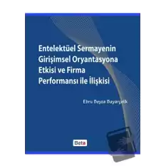 Entelektüel Sermayenin Girişimsel Oryantasyona Etkisi ve Firma Performansı ile İlişkisi