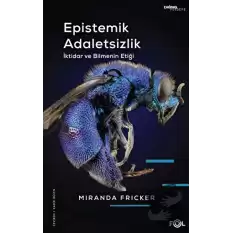 Epistemik Adaletsizlik - İktidar ve Bilmenin Etiği