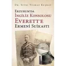 Erzurum’da İngiliz Konsolosu Everett’e Ermeni Suikastı