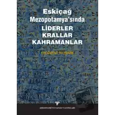 Eskiçağ Mezopotamyası’nda Liderler Krallar Kahramanlar