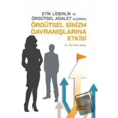 Etik Liderlik ve Örgütsel Adalet Algısının Örgütsel Sinizm Davranışlarına Etkisi