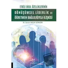 Etkili Okul Özelliklerinin Dönüşümsel Liderlik ve Öğretmen Bağlılığıyla İlişkisi