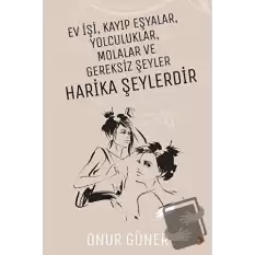 Ev İşi Kayıp Eşyalar Yolculuklar Molalar ve Gereksiz Şeyler Harika Şeylerdir