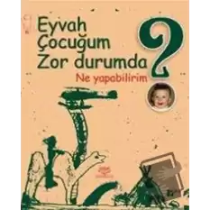 Eyvah Çocuğum Zor Durumda Ne Yapabilirim?