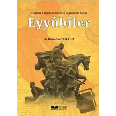 Eyyübiler - Haçlılar Karşısında İslamın Sağlam Bir Kalesi