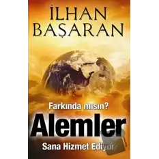 Farkında mısın? Alemler Sana Hizmet Ediyor