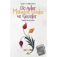 Fazilet ve Hikmetleriyle Üç Aylar Mübarek Günler ve Geceler