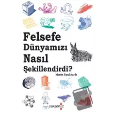 Felsefe Dünyamızı Nasıl Şekillendirdi ?