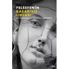 Felsefenin Başarısızlıkları Bir Yükselişin ve Çöküşün Anatomisi