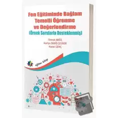 Fen Eğitiminde Bağlam Temelli Öğrenme ve Değerlendirme (Örnek Sorularla Desteklenmiş)