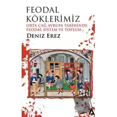 Feodal Köklerimiz – Orta Çağ Avrupa Tarihinde Feodal Sistem ve Toplum