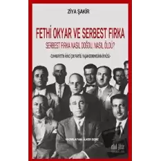 Fethi Okyar ve Serbest Fırka: Serbest Fırka Nasıl Doğdu Nasıl Öldü?