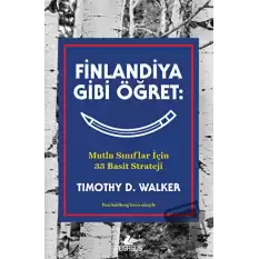 Finlandiya Gibi Öğret: Mutlu Sınıflar İçin 33 Basit Strateji