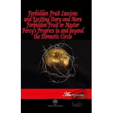 Forbidden Fruit Luscious and Exciting Story and More Forbidden Fruit or Master Percy’s Progress in and beyond the Domestic Circle