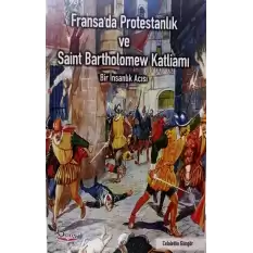 Fransada Protestanlık ve Saint Bartholomew Katliamı Acısı
