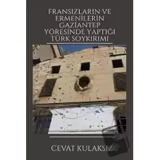 Fransızların ve Ermenilerin Gaziantep Yöresinde Yaptığı Türk Soykırımı