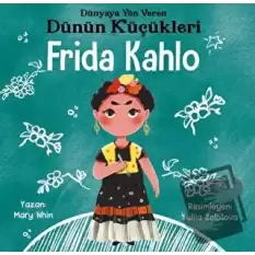 Frida Kahlo - Dünyaya Yön Veren Dünün Küçükleri