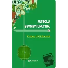 Futbolu Sevmeyi Unuttuk