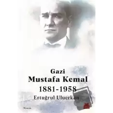 Gazi Mustafa Kemal 1881-1958