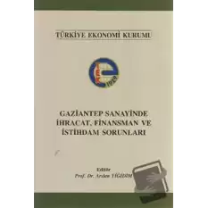 Gaziantep Sanayinde İhracat, Finansman ve İstihdam Sorunları