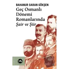 Geç Osmanlı Dönemi Romanlarında Şair ve Şiir