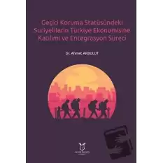 Geçici Koruma Statüsündeki Suriyelilerin Türkiye Ekonomisine Katılımı ve Entegrasyon Süreci