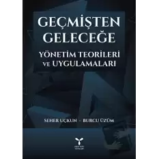 Geçmişten Geleceğe Yönetim Teorileri ve Uygulamaları