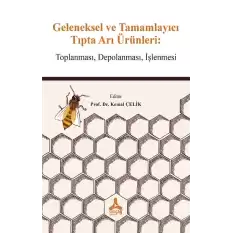 Geleneksel ve Tamamlayıcı Tıpta Arı Ürünleri: Toplanması, Depolanması, İşlenmesi