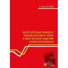 Genetiği Değiştirilmiş Organizma ve Ürünlerin Sağlık Hakkı ve Sağlıklı ve Dengeli Bir Çevrede Yaşama Hakkı Açısından Değerlendirilmesi