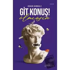 Git Konuş! Ölmezsin