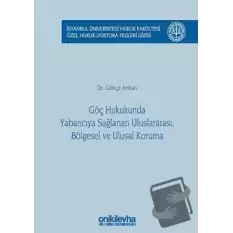 Göç Hukukunda Yabancıya Sağlanan Uluslararası, Bölgesel ve Ulusal Koruma (Ciltli)