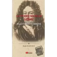 Gottfried Wilhelm Leibniz Felsefesinde Bilgi Teorisi ve Mantık