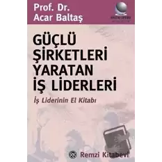 Güçlü Şirketleri Yaratan İş Liderleri İş Liderlerinin El Kitabı