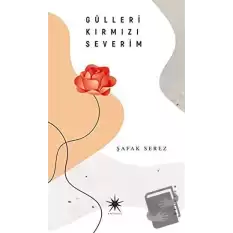 Gülleri Kırmızı Severim (Ciltli)