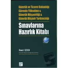 Gümrük ve Ticaret Bakanlığı Görevde Yükselme ve Gümrük Müşavirliği ve Gümrük Müşavir Yardımcılığı Sınavlarına Hazırlık Kitabı