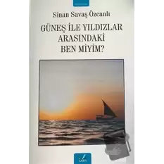 Güneş ile Yıldızlar Arasındaki Ben Miyim?