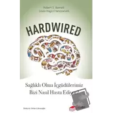 Hardwired: Sağlıklı Olma İçgüdülerimiz Bizi Nasıl Hasta Ediyor?