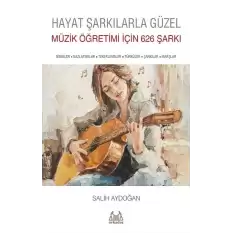 Hayat Şarkılarla Güzel: Müzik Öğretimi İçin 626 Şarkı