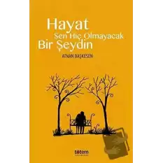 Hayat Sen Hiç Olmayacak Bir Şeydin