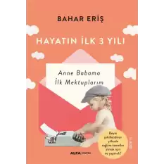 Hayatın  İlk 3 Yılı - Anne Babama İlk Mektuplarım