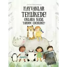 Hayvanlar Tehlikede! Onlara Nasıl Yardım Edebiliriz? (Ciltli)